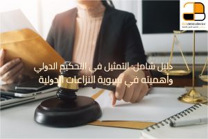 التمثيل في التحكيم الدولي وأهميته في تسوية النزاعات الدولية